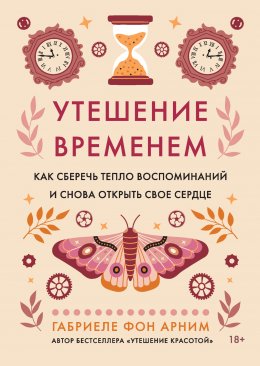 Утешение временем. Как сберечь тепло воспоминаний и снова открыть свое сердце