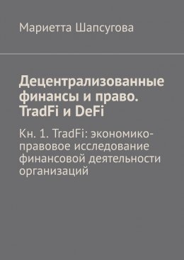 Децентрализованные финансы и право. TradFi и DeFi. Кн. 1. TradFi: экономико-правовое исследование финансовой деятельности организаций