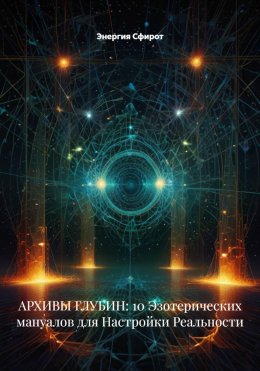 АРХИВЫ ГЛУБИН: 10 Эзотерических мануалов для Настройки Реальности