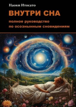 Внутри сна: Полное руководство по осознанным сновидениям
