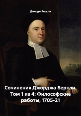 Сочинения Джорджа Беркли. Том 1 из 4: Философские работы, 1705-21