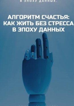 Алгоритм Счастья: Как Жить Без Стресса В Эпоху Данных