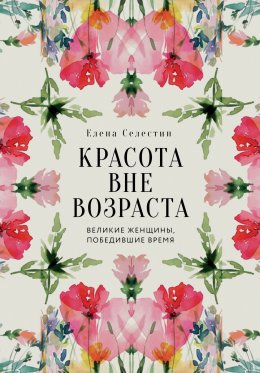 Красота вне возраста. Великие женщины, победившие время