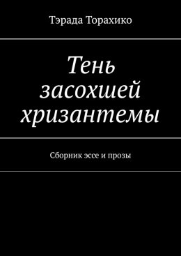 Тень засохшей хризантемы. Сборник эссе и прозы