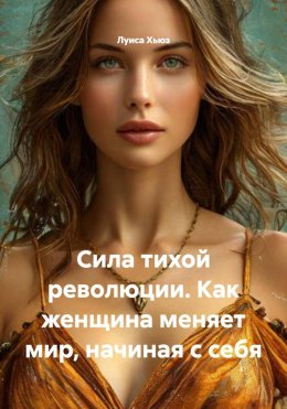 Сила тихой революции. Как женщина меняет мир, начиная с себя