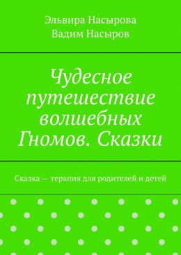 Чудесное путешествие волшебных Гномов. Сказки. Сказка – терапия для родителей и детей