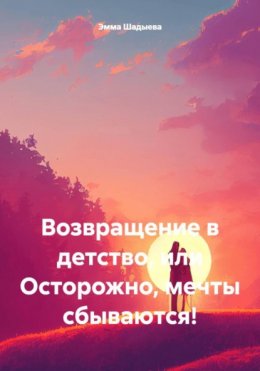 Возвращение в детство, или Осторожно, мечты сбываются!