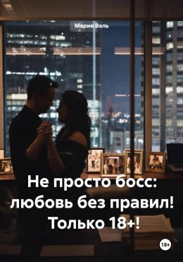 Не просто босс: любовь без правил!  Только 18+!