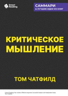 Критическое мышление. Анализируй, сомневайся, формируй свое мнение. Том Чатфилд. Саммари