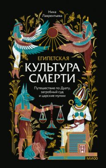 Египетская культура смерти. Путешествие по Дуату, загробный суд и царские мумии