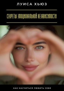 Секреты эмоциональной независимости. Как научиться любить себя