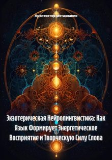 Экзотерическая Нейролингвистика: Как Язык Формирует Энергетическое Восприятие и Творческую Силу Слова