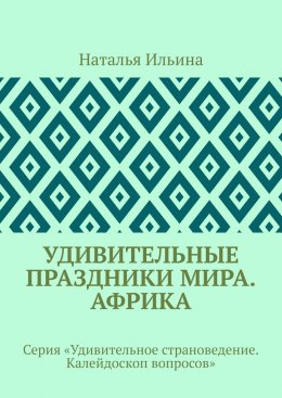 Удивительные праздники мира. Африка. Серия «Удивительное страноведение. Калейдоскоп вопросов»