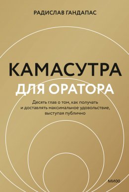 Камасутра для оратора. Десять глав о том, как получать и доставлять максимальное удовольствие, выступая публично