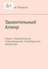 Удивительный Алжир. Серия «Удивительное страноведение. Калейдоскоп вопросов»