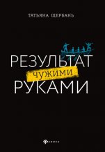 Результат чужими руками. Путеводитель для руководителей