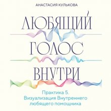 Любящий голос внутри. Практика 5. Визуализация Внутреннего любящего помощника