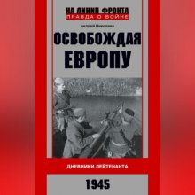 Освобождая Европу. Дневники лейтенанта. 1945 г