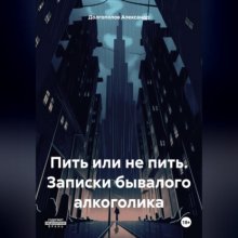 Пить или не пить. Записки бывалого алкоголика