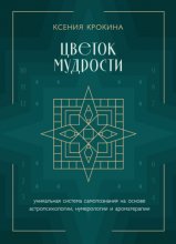 Цветок мудрости. Уникальная система самопознания на основе астропсихологии, нумерологии и ароматерапии