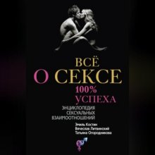 Всё о сексе. 100% успеха: энциклопедия сексуальных взаимоотношений