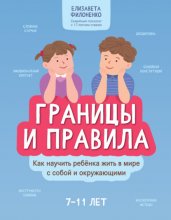 Границы и правила. Как научить ребенка жить в мире с собой и окружающими