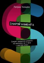 Закрой клиента. Секрет закрытия клиента на миллион за 2 часа + мастер-класс