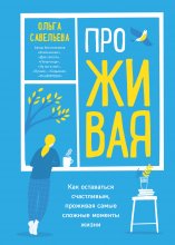 ПроЖИВАЯ. Как оставаться счастливым, проживая самые сложные моменты жизни