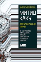 Параллельные миры: Об устройстве мироздания, высших измерениях и будущем космоса