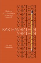 Как научиться учиться. Навыки осознанного усвоения знаний