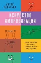 Искусство импровизации. Пособие для будущих артистов и тех, кто боится выступать перед аудиторией