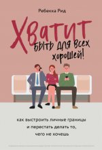 Хватит быть для всех хорошей! Как выстроить личные границы и перестать делать то, чего не хочешь