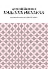 Падение Империи. Хроника последних дней царской семьи…