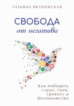 Свобода от негатива. Как победить страх, гнев, тревогу и беспокойство