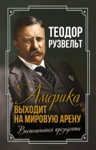 Америка выходит на мировую арену. Воспоминания президента