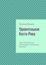 Удивительная Коста-Рика. Серия «Удивительное страноведение. Калейдоскоп вопросов»