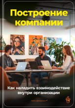 Построение компании: Как наладить взаимодействие внутри организации