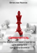 Самоучитель по маркетинговой стратегии для малого и среднего бизнеса.