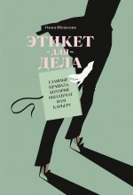 Этикет для дела. Главные правила, которые обеспечат вам карьеру