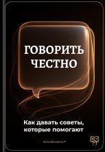 Говорить честно: Как давать советы, которые помогают