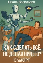 Как сделать всё, не делая ничего? ChatGPT