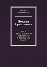 Логика Аристотеля. Том 4. Первая аналитика Аристотеля и формальная логика