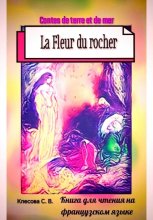 La Fleur du rocher. Contes de terre et de mer. Книга для чтения на французском языке.