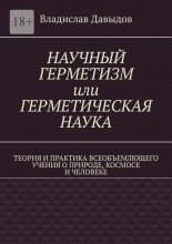 Научный герметизм, или Герметическая наука. Теория и практика всеобъемлющего учения о природе, космосе и человеке