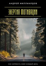 Энергия мотивации. Как заряжать себя каждый день