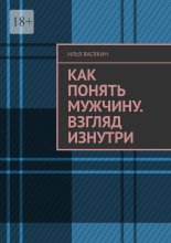Как понять мужчину. Взгляд изнутри