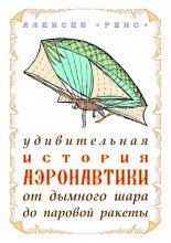 Удивительная история аэронавтики от дымного шара до паровой ракеты