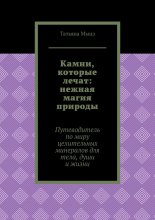 Камни, которые лечат: нежная магия природы. Путеводитель по миру целительных минералов для тела, души и жизни