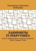 Лабиринты IT-рекрутинга. Как не заблудиться в поисках талантов. Опыт. Знания. Успех