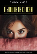 Я больше не спасаю. Как перестать жить чужими жизнями и вернуть себе свою